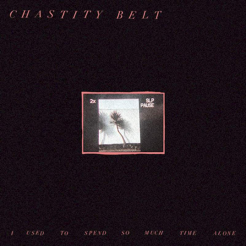 Chastity Belt - I Used To Spend So Much Time Alone - CD