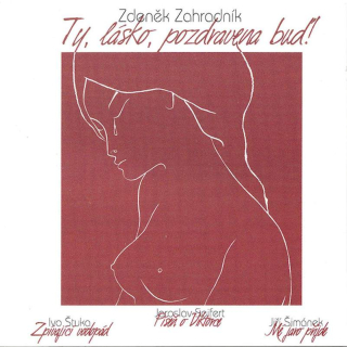 Zdeněk Zahradník, Ivo Štuka, Jaroslav Seifert, Jiří Šimánek - Ty, Lásko, Pozdravena Buď - CD