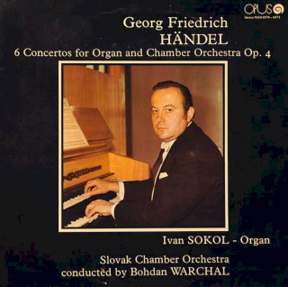 Georg Friedrich Händel, Ivan Sokol, Slovak Chamber Orchestra, Bohdan Warchal - 6 Concertos For Organ And Chamber Orchestra Op. 4 - LP / Vinyl