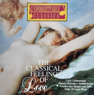 Franz Liszt, Nikolai Rimsky-Korsakov, Pyotr Ilyich Tchaikovsky, Manuel De Falla - The Classical Feeling Of Love (Liebestraum / Scheherazade / Romeo And Juliet / El Amor Brujo) - CD