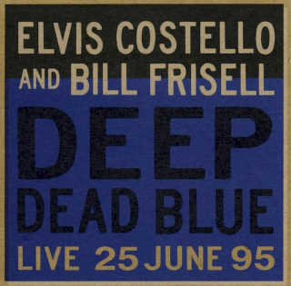 Elvis Costello And Bill Frisell - Deep Dead Blue (Live 25 June 95) - CD
