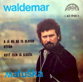 Waldemar Matuška - A Já Mu Na To Hlavou Kývám / Když Jsem Já Sloužil - SP / Vinyl