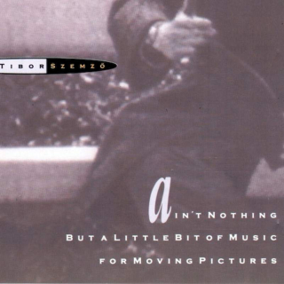 Tibor Szemző - Ain't Nothing But A Little Bit Of Music For Moving Pictures - CD