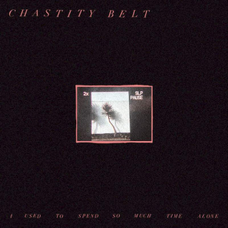 Chastity Belt - I Used To Spend So Much Time Alone - CD