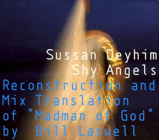 Sussan Deyhim , Reconstruction And Mix Translation Of "Madman Of God" By Bill Laswell - Shy Angels - CD