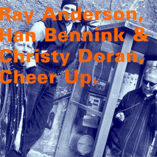Ray Anderson, Han Bennink & Christy Doran - Cheer Up - CD