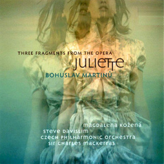 Bohuslav Martinů, Magdalena Kožená, Steve Davislim, The Czech Philharmonic Orchestra, Sir Charles Mackerras - Three Fragments From The Opera Juliette - CD