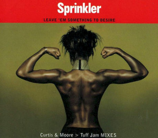 Sprinkler - Leave 'Em Something To Desire (Curtis & Moore > Tuff Jam Mixes) - CD, Single