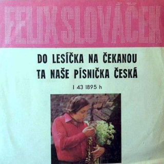 Felix Slováček - Do Lesíčka Na Čekanou / Ta Naše Písnička Česká  - SP / Vinyl