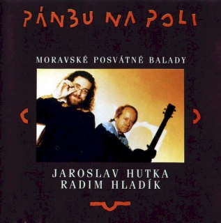 Jaroslav Hutka & Radim Hladík - Pánbu Na Poli (Moravské Posvátné Balady) - CD
