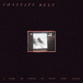 Chastity Belt - I Used To Spend So Much Time Alone - CD
